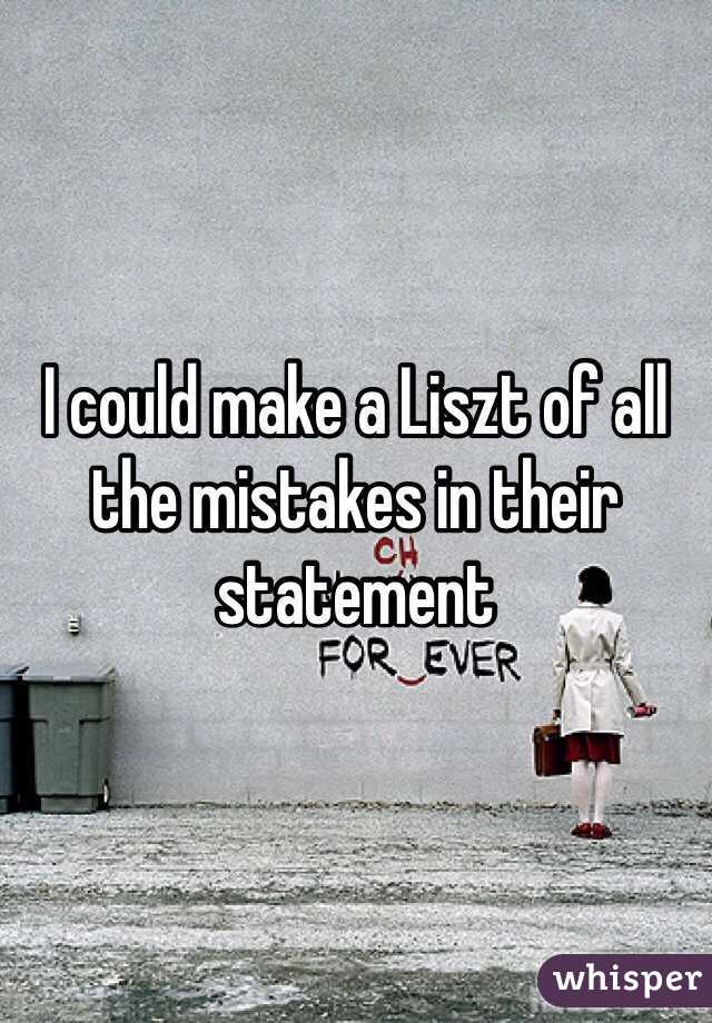 I could make a Liszt of all the mistakes in their statement