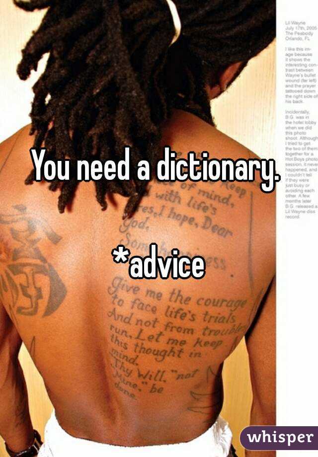You need a dictionary. 

*advice