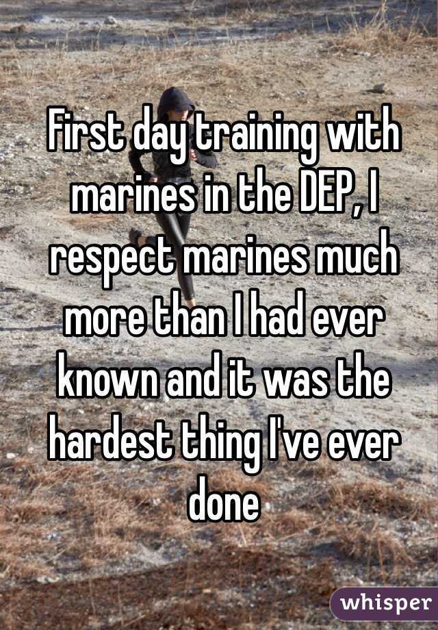 First day training with marines in the DEP, I respect marines much more than I had ever known and it was the hardest thing I've ever done