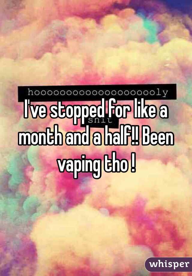I've stopped for like a month and a half!! Been vaping tho !