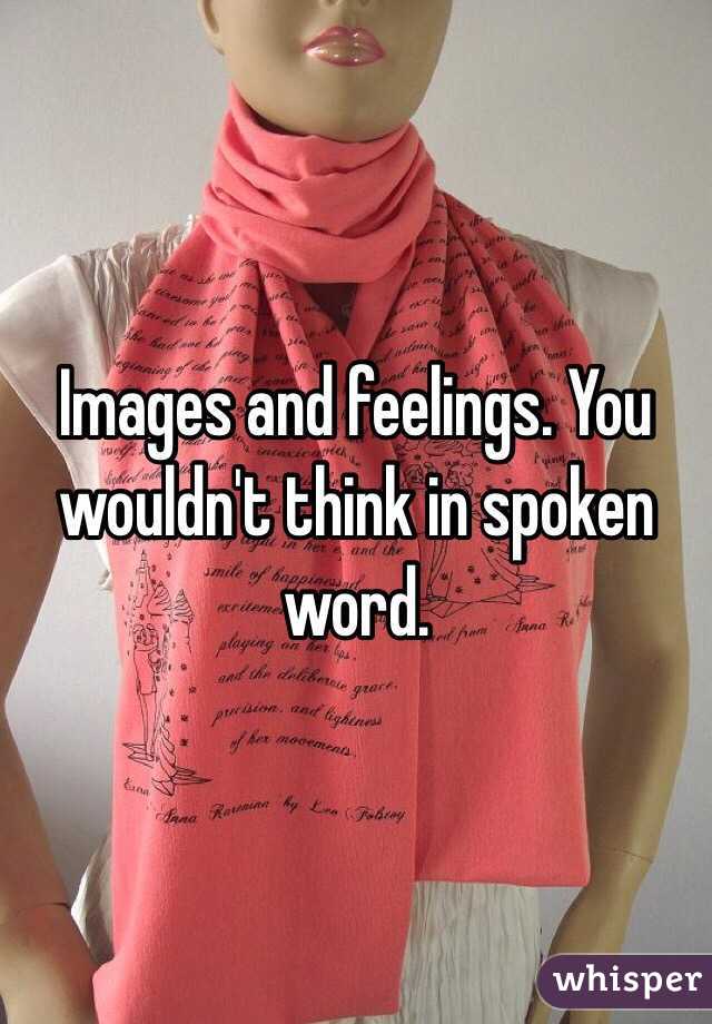 Images and feelings. You wouldn't think in spoken word.