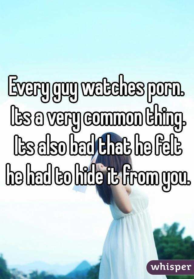 Every guy watches porn. Its a very common thing. Its also bad that he felt he had to hide it from you.