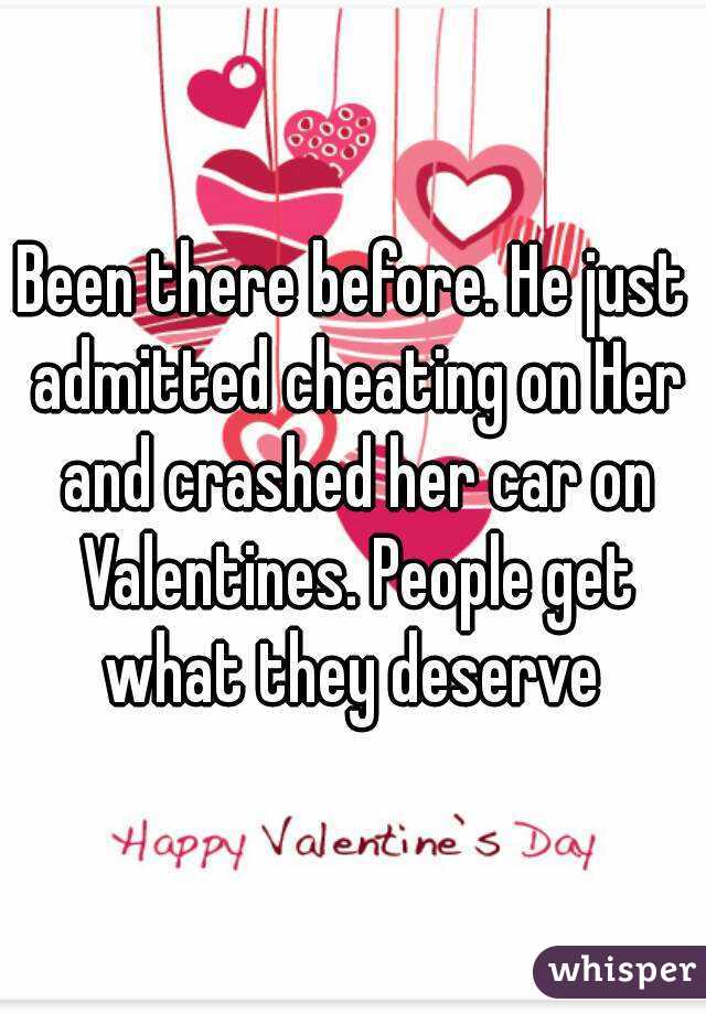 Been there before. He just admitted cheating on Her and crashed her car on Valentines. People get what they deserve 