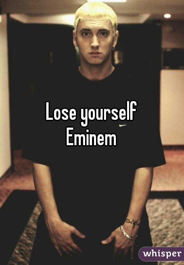 Lose yourself
Eminem