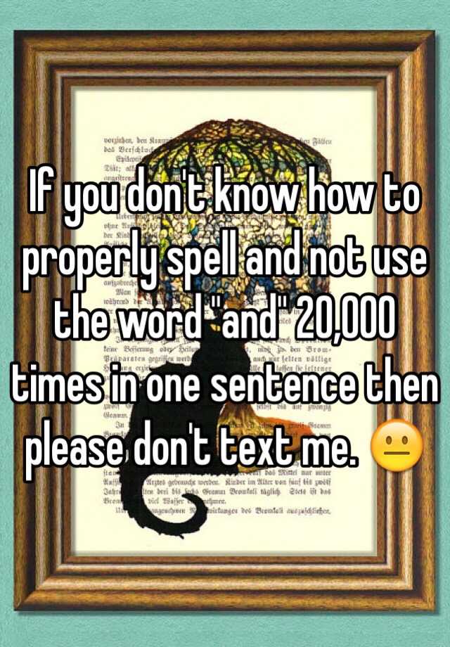 if-you-don-t-know-how-to-properly-spell-and-not-use-the-word-and