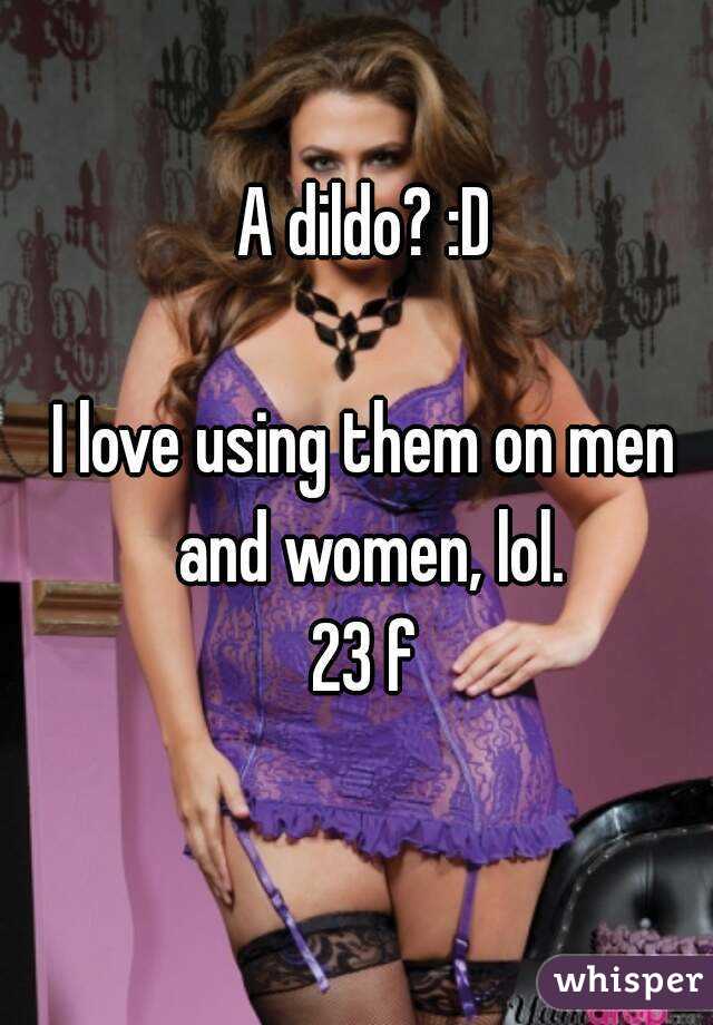 A dildo? :D

I love using them on men and women, lol.
23 f