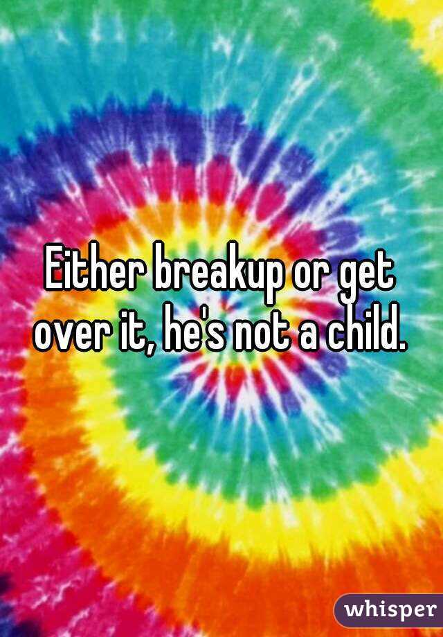 Either breakup or get over it, he's not a child. 