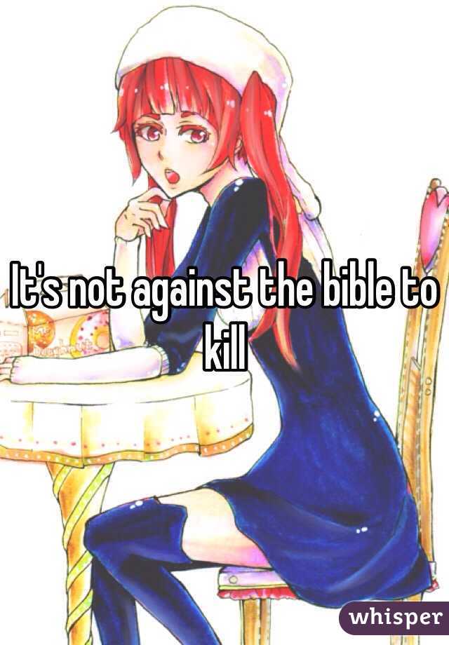 It's not against the bible to kill 