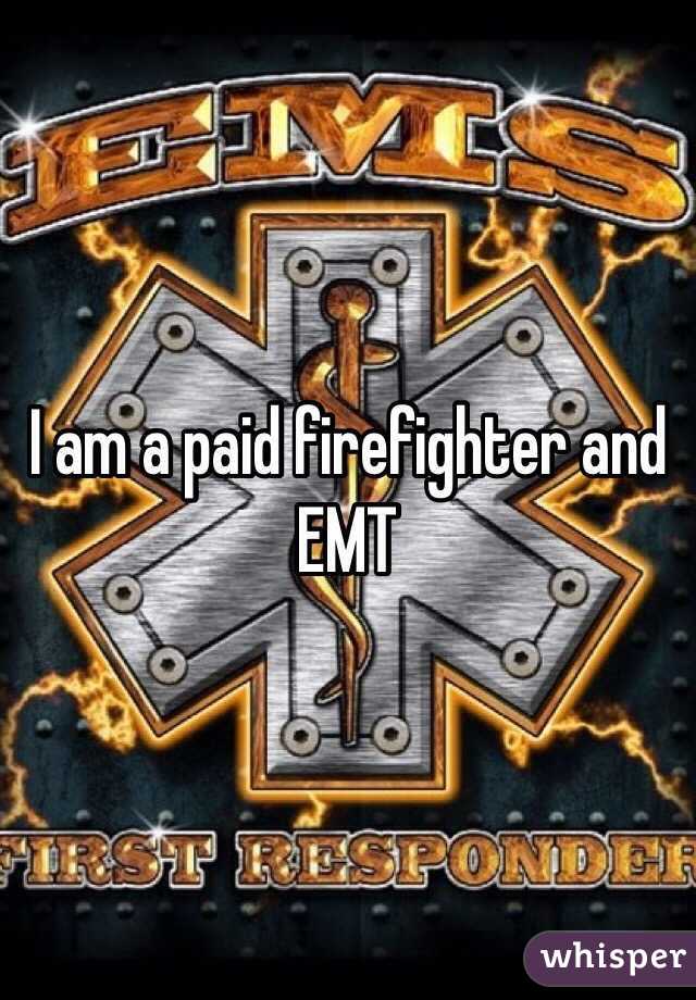 I am a paid firefighter and EMT 