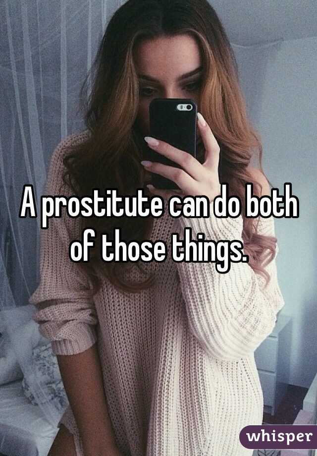 A prostitute can do both of those things.