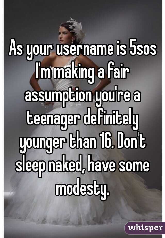 As your username is 5sos I'm making a fair assumption you're a teenager definitely younger than 16. Don't sleep naked, have some modesty.