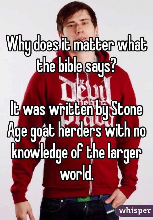 Why does it matter what the bible says? 

It was written by Stone Age goat herders with no knowledge of the larger world. 