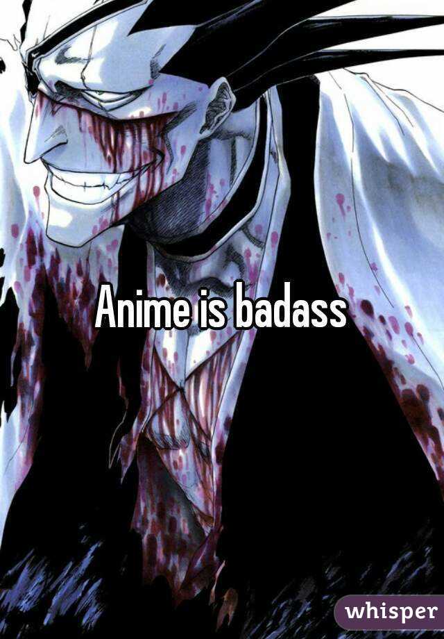 Anime is badass