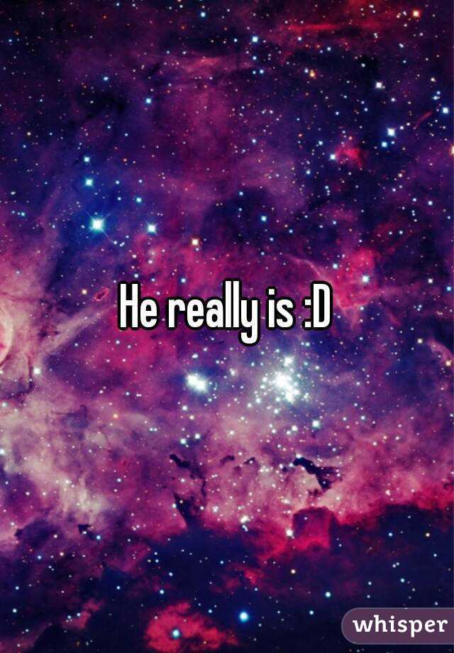 He really is :D