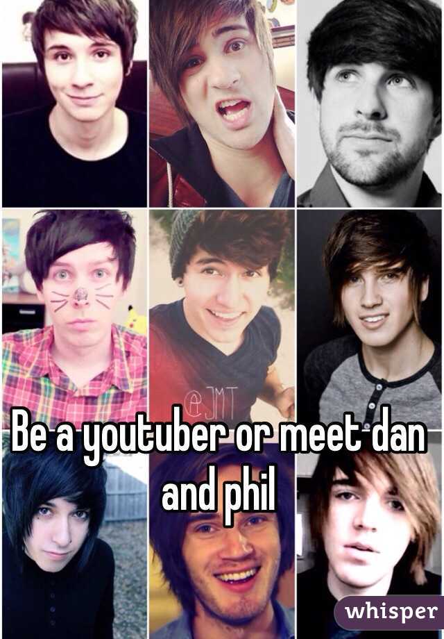 Be a youtuber or meet dan and phil