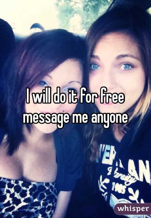 I will do it for free message me anyone 