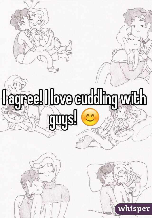 I agree! I love cuddling with guys! 😊