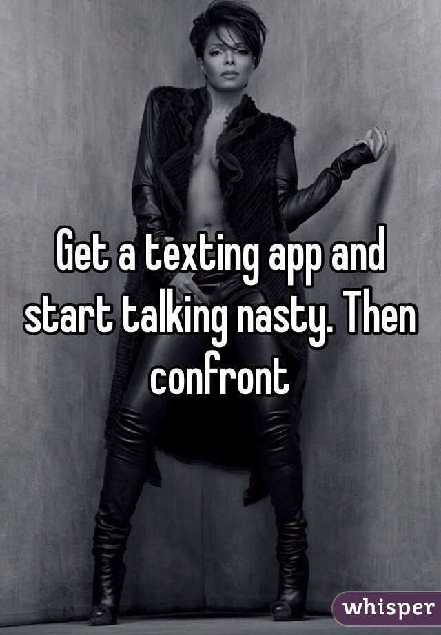 Get a texting app and start talking nasty. Then confront 