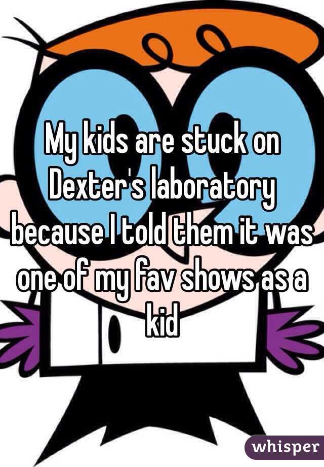 My kids are stuck on Dexter's laboratory because I told them it was one of my fav shows as a kid 