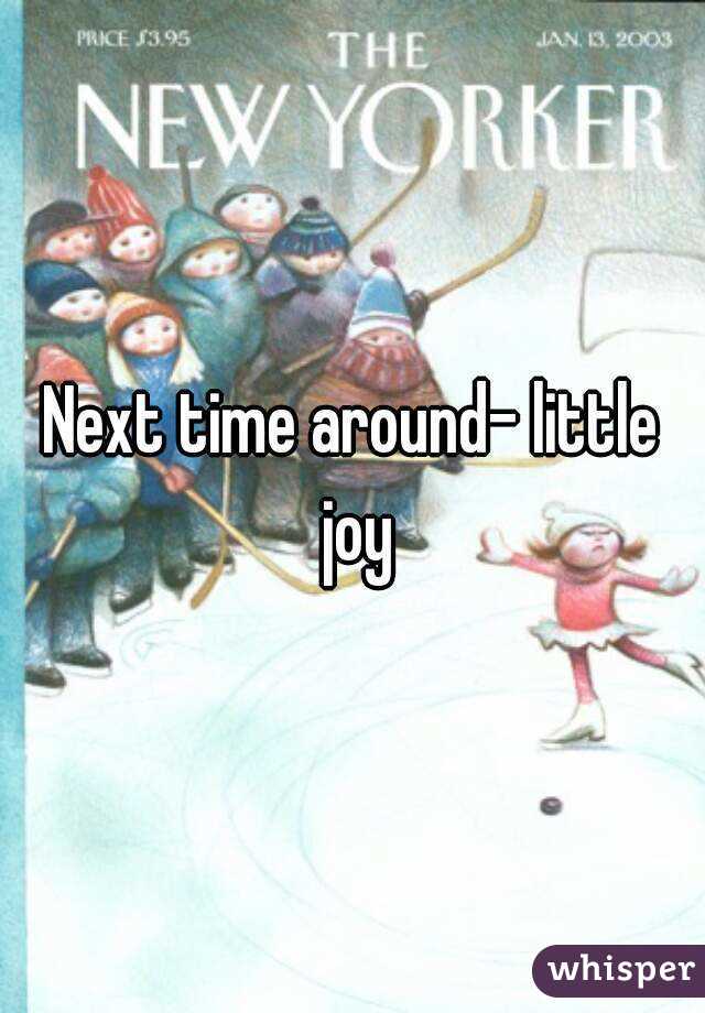 Next time around- little joy