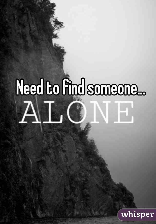 Need to find someone...