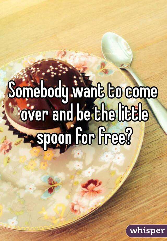 Somebody want to come over and be the little spoon for free?