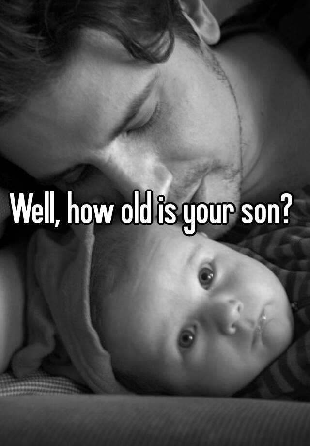 well-how-old-is-your-son