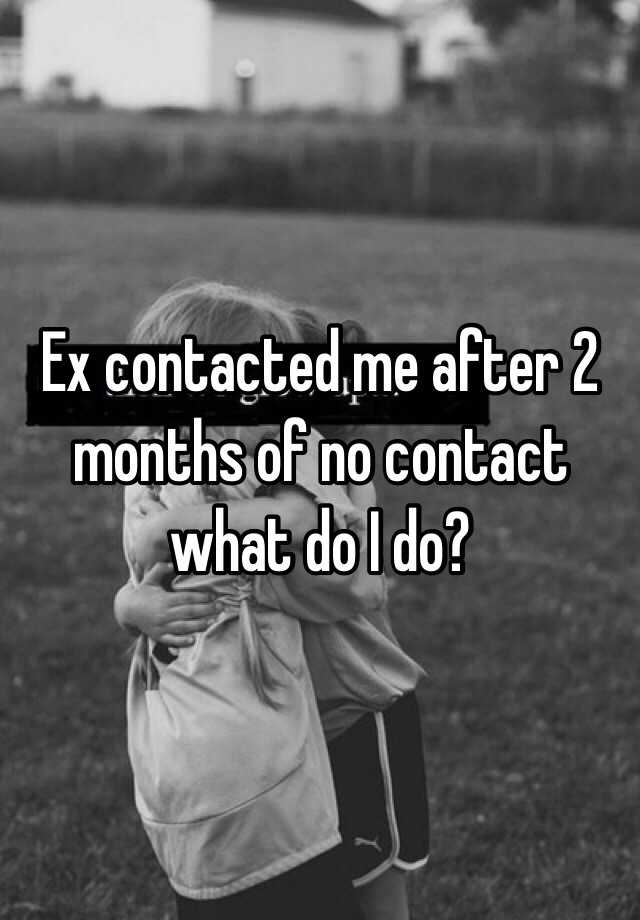 ex-contacted-me-after-2-months-of-no-contact-what-do-i-do