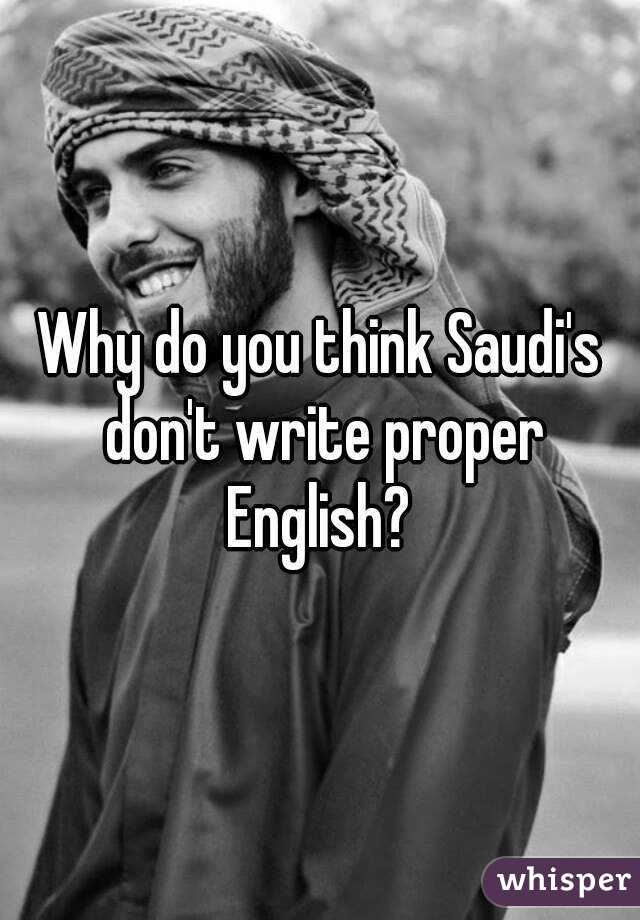 Why do you think Saudi's don't write proper English? 