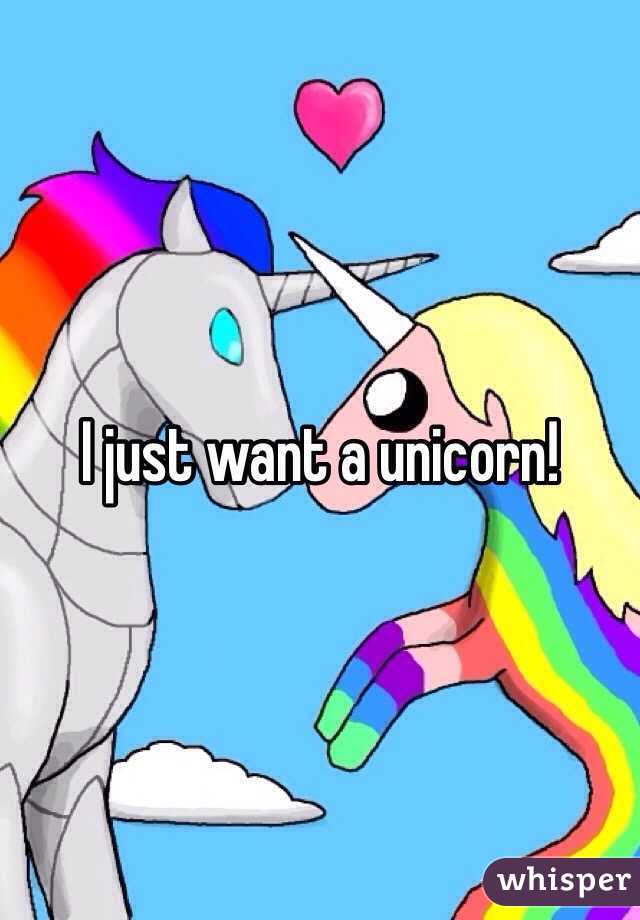 I just want a unicorn!