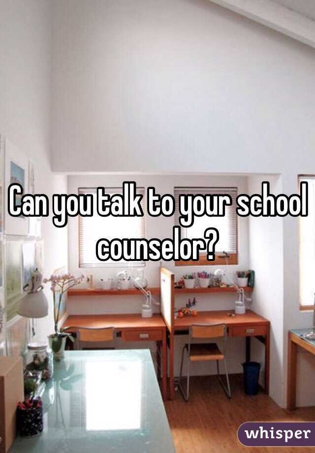 Can you talk to your school counselor?