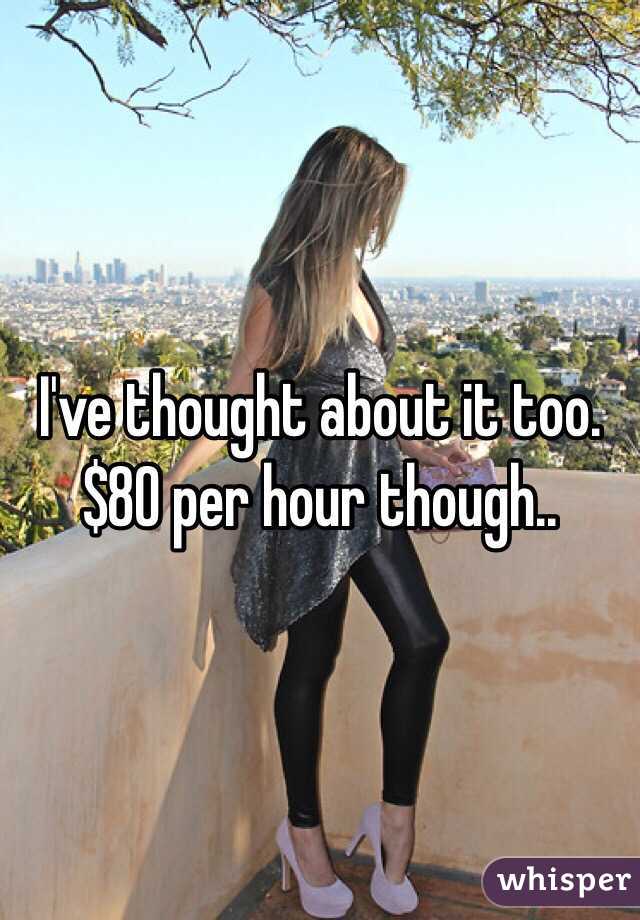 I've thought about it too. $80 per hour though..