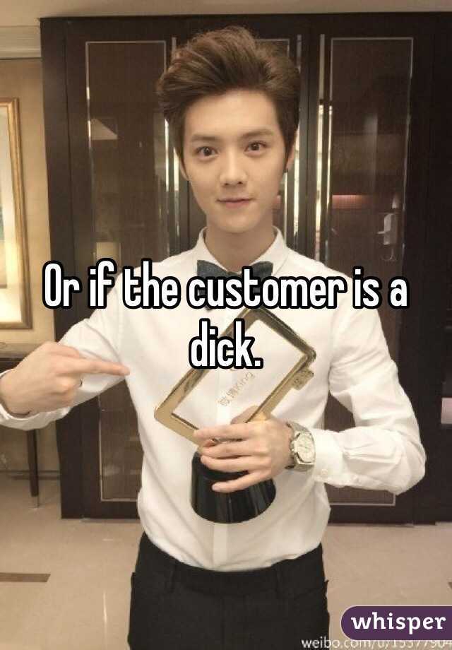 Or if the customer is a dick.