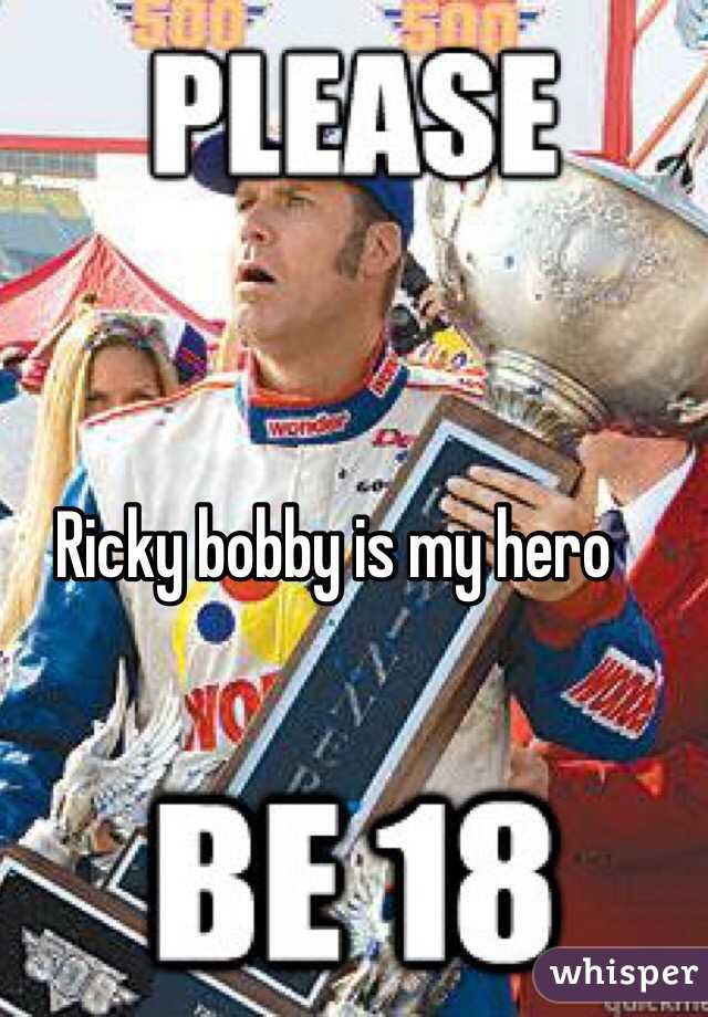 Ricky bobby is my hero