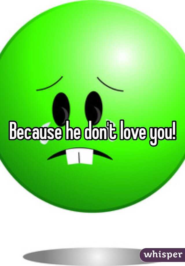 Because he don't love you! 