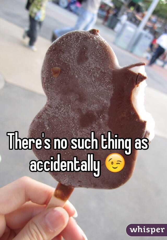 There's no such thing as accidentally 😉