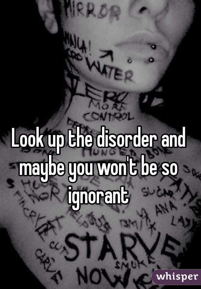 Look up the disorder and maybe you won't be so ignorant