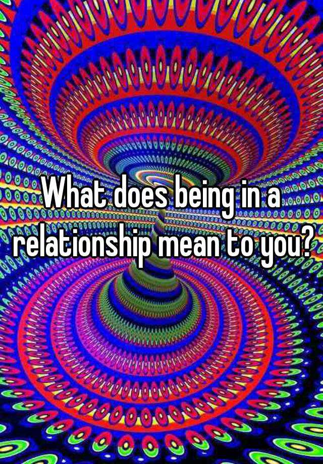 what-does-being-in-a-relationship-mean-to-you