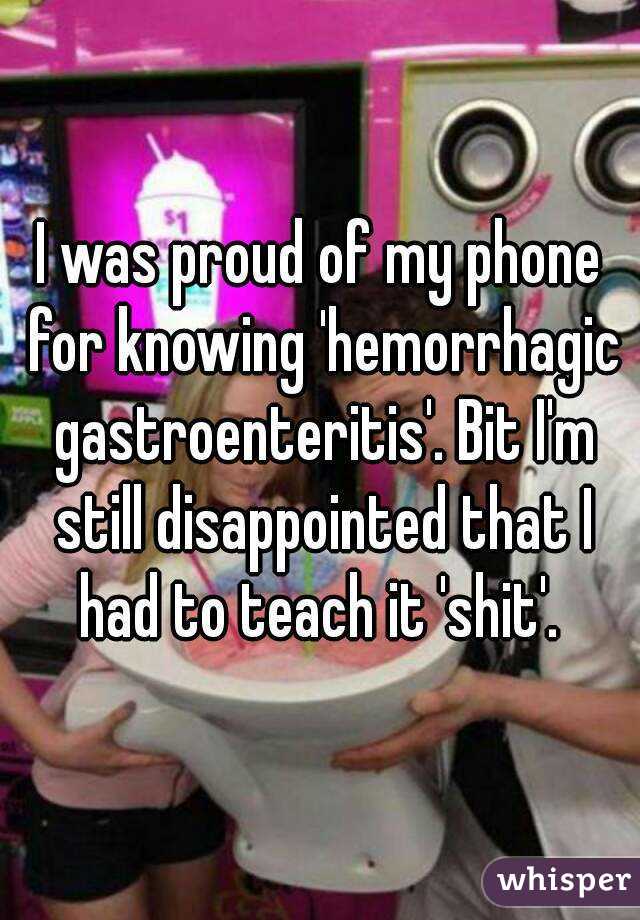 I was proud of my phone for knowing 'hemorrhagic gastroenteritis'. Bit I'm still disappointed that I had to teach it 'shit'. 