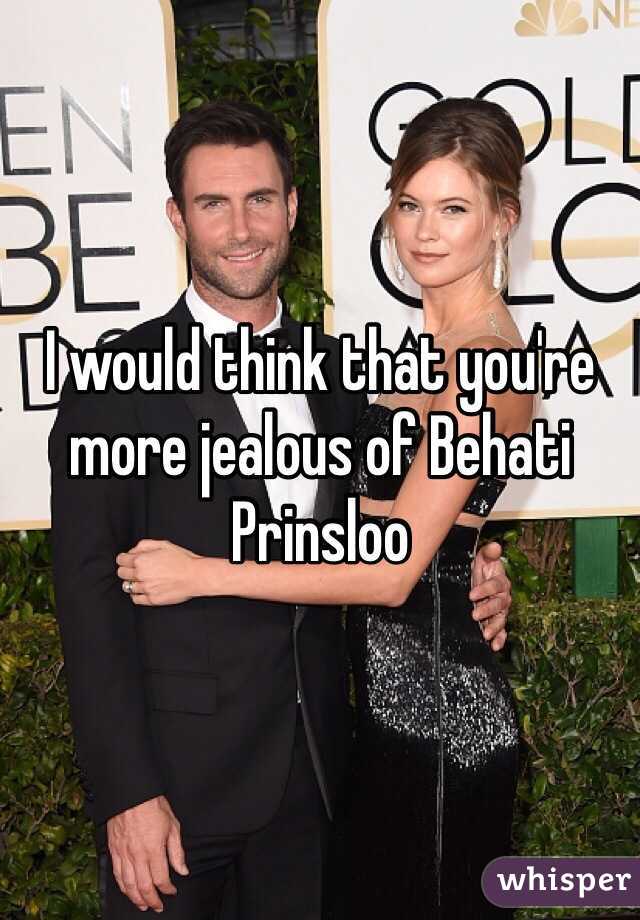I would think that you're more jealous of Behati Prinsloo