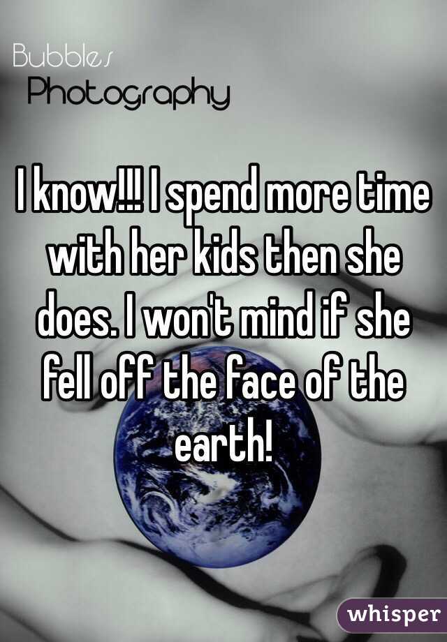 I know!!! I spend more time with her kids then she does. I won't mind if she fell off the face of the earth! 