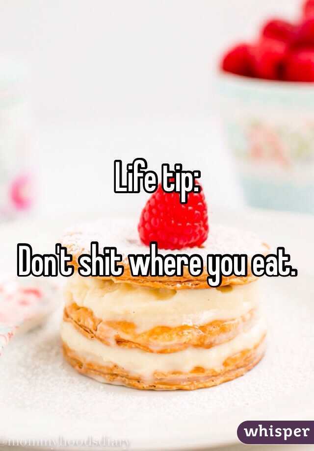 Life tip:

Don't shit where you eat. 