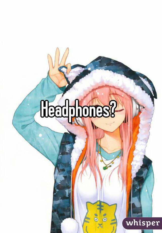 Headphones? 