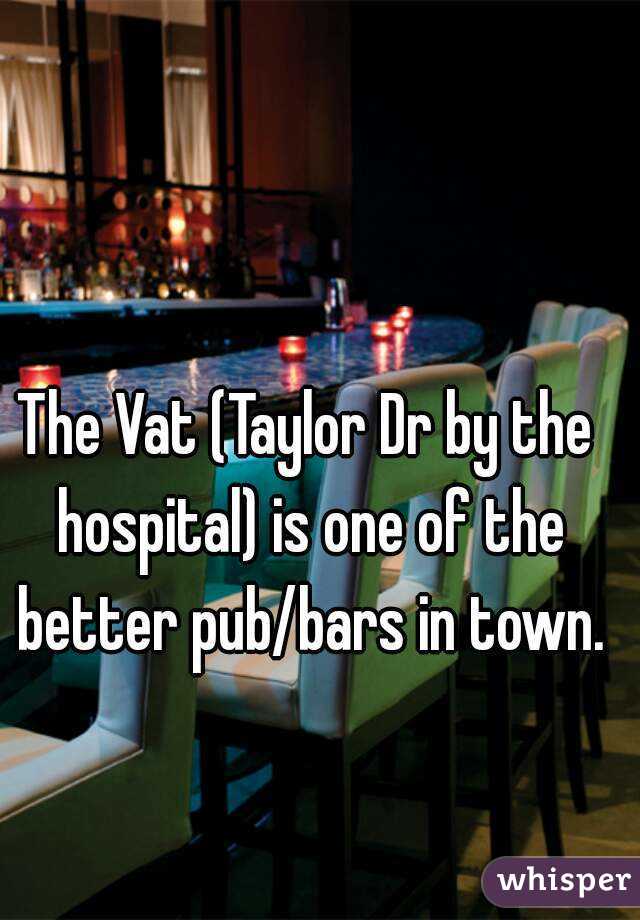The Vat (Taylor Dr by the hospital) is one of the better pub/bars in town.