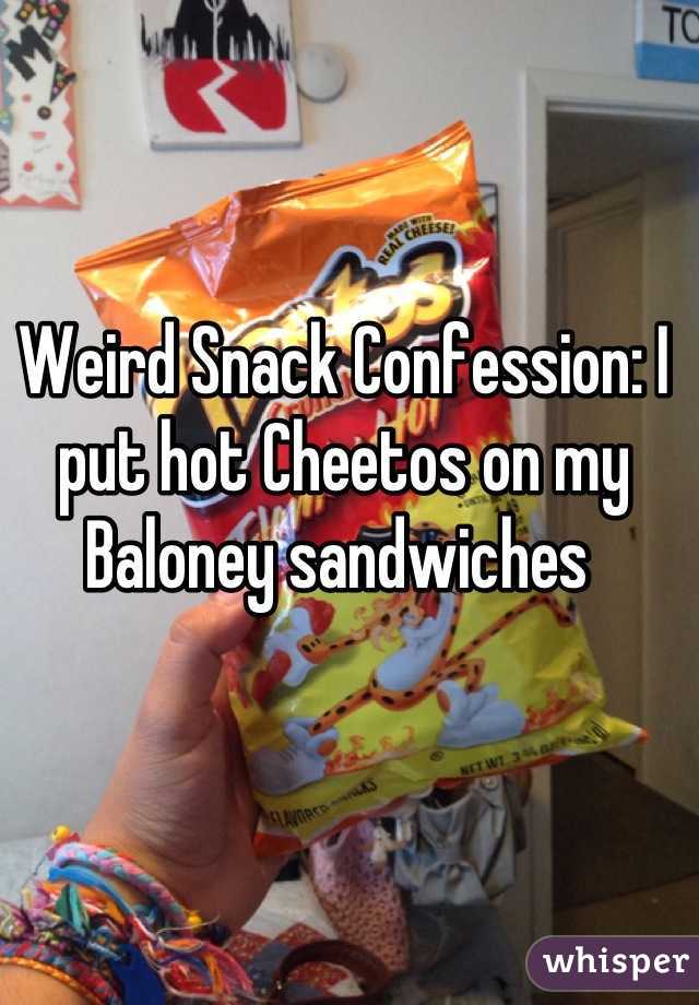 Weird Snack Confession: I put hot Cheetos on my Baloney sandwiches 
