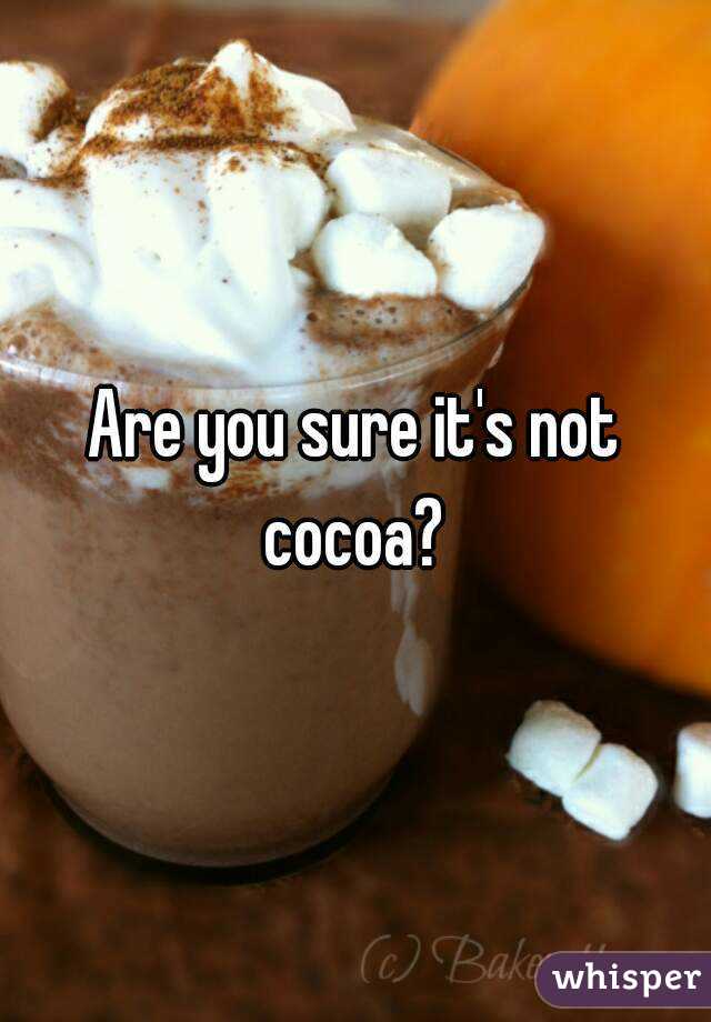 Are you sure it's not cocoa? 