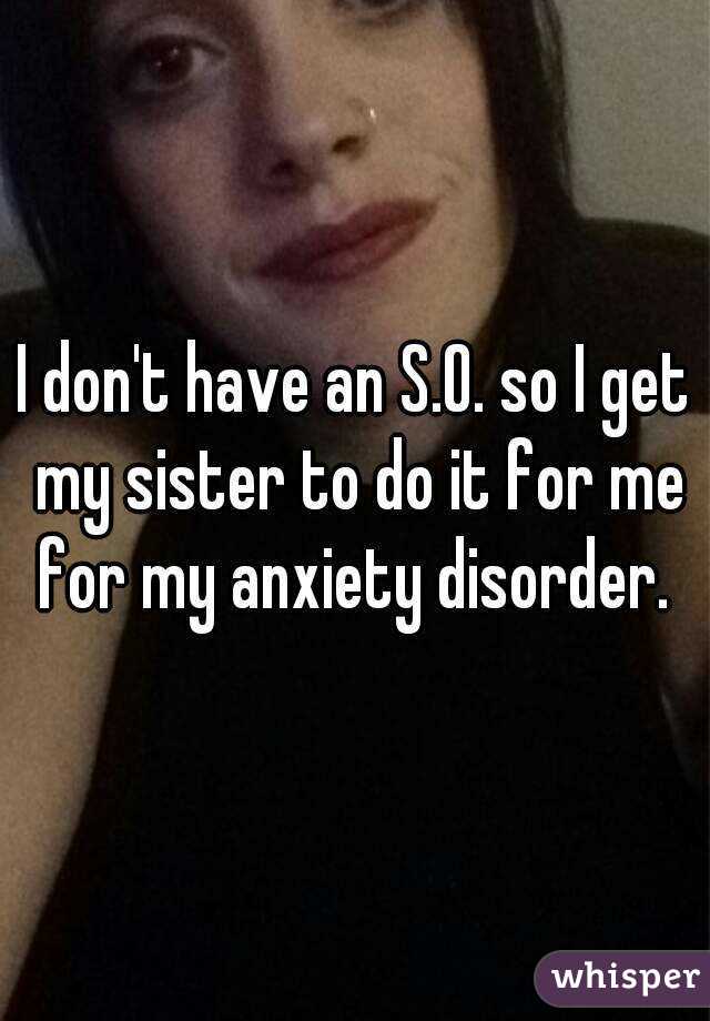 I don't have an S.O. so I get my sister to do it for me for my anxiety disorder. 