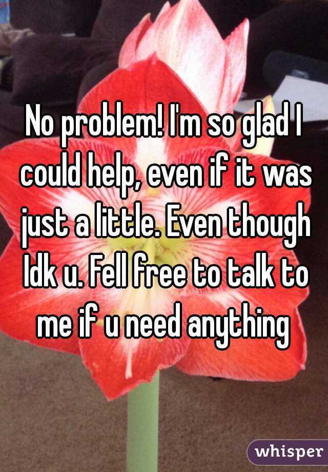 No problem! I'm so glad I could help, even if it was just a little. Even though Idk u. Fell free to talk to me if u need anything 