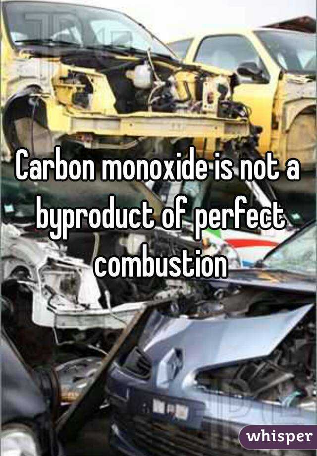 Carbon monoxide is not a byproduct of perfect combustion