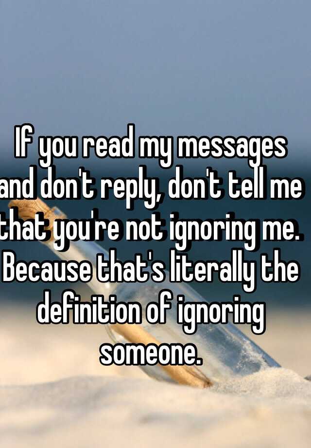 If you read my messages and don't reply, don't tell me ...